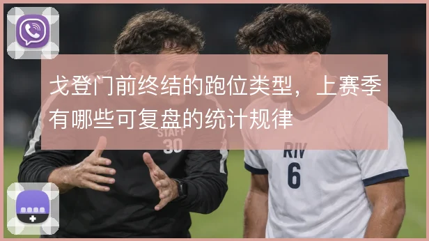 戈登门前终结的跑位类型，上赛季有哪些可复盘的统计规律