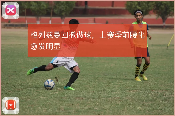 格列兹曼回撤做球，上赛季前腰化愈发明显