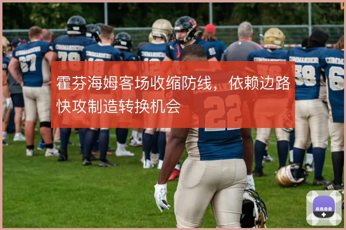 霍芬海姆客场收缩防线,依赖边路快攻制造转换机会