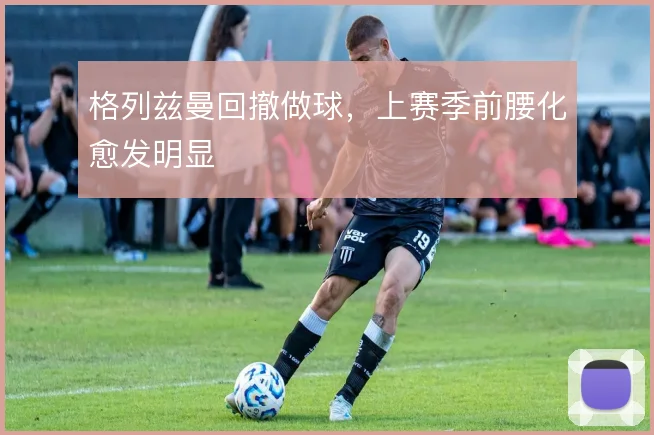 格列兹曼回撤做球，上赛季前腰化愈发明显