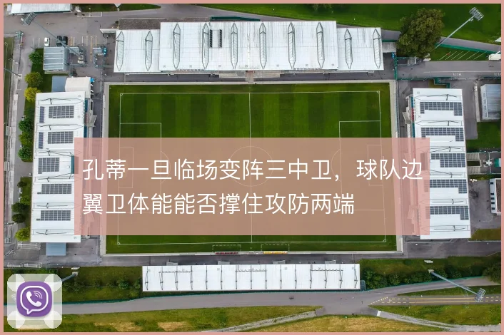 孔蒂一旦临场变阵三中卫，球队边翼卫体能能否撑住攻防两端