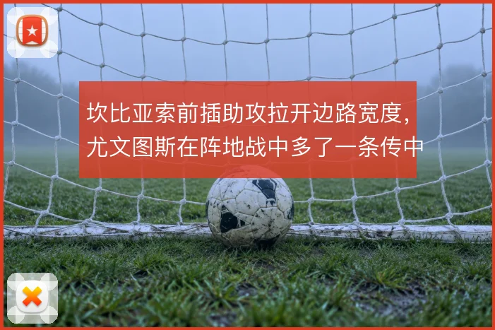 坎比亚索前插助攻拉开边路宽度,尤文图斯在阵地战中多了一条传中发起点